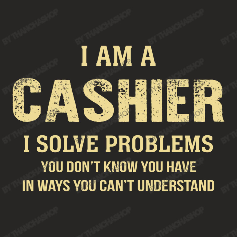 I Am Acashier I Solve Problems You Don't Know You Have In Ways You Can Ladies Fitted T-Shirt by thanchashop | Artistshot