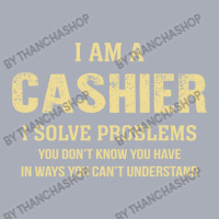 I Am Acashier I Solve Problems You Don't Know You Have In Ways You Can Tank Dress | Artistshot