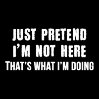 Just Pretend I'm Not Here That's What I'm Doing Pocket T-shirt | Artistshot