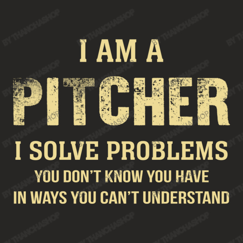 I Am Apitcher I Solve Problems You Don't Know You Have In Ways You Can Ladies Fitted T-Shirt by thanchashop | Artistshot