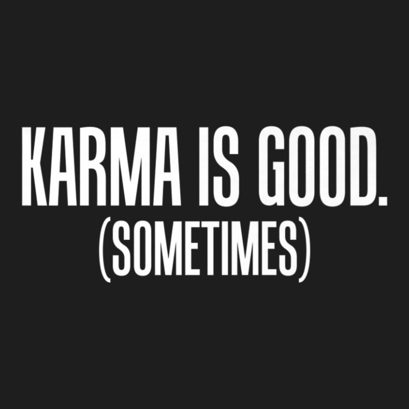 Karma Is Good Sometimes Zen Philosophy Classic T-shirt by cm-arts | Artistshot