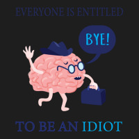 Everyone Is Entitled To Be An Idiot Classic T-shirt | Artistshot