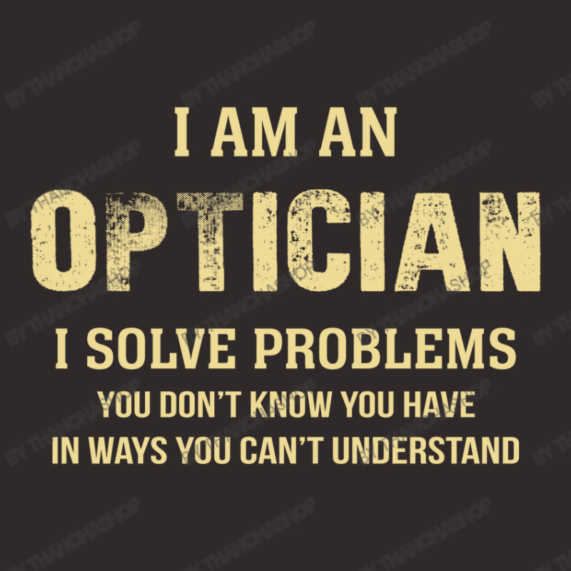 I Am Aoptician I Solve Problems You Don't Know You Have In Ways You Ca Racerback Tank by thanchashop | Artistshot