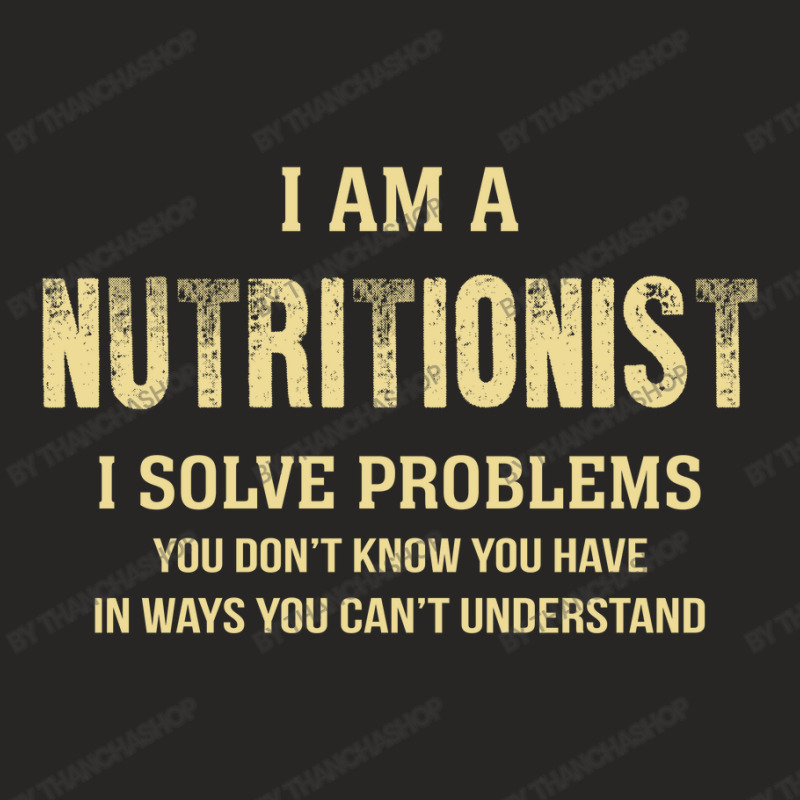 I Am Anutritionist I Solve Problems You Don't Know You Have In Ways Yo Ladies Fitted T-Shirt by thanchashop | Artistshot