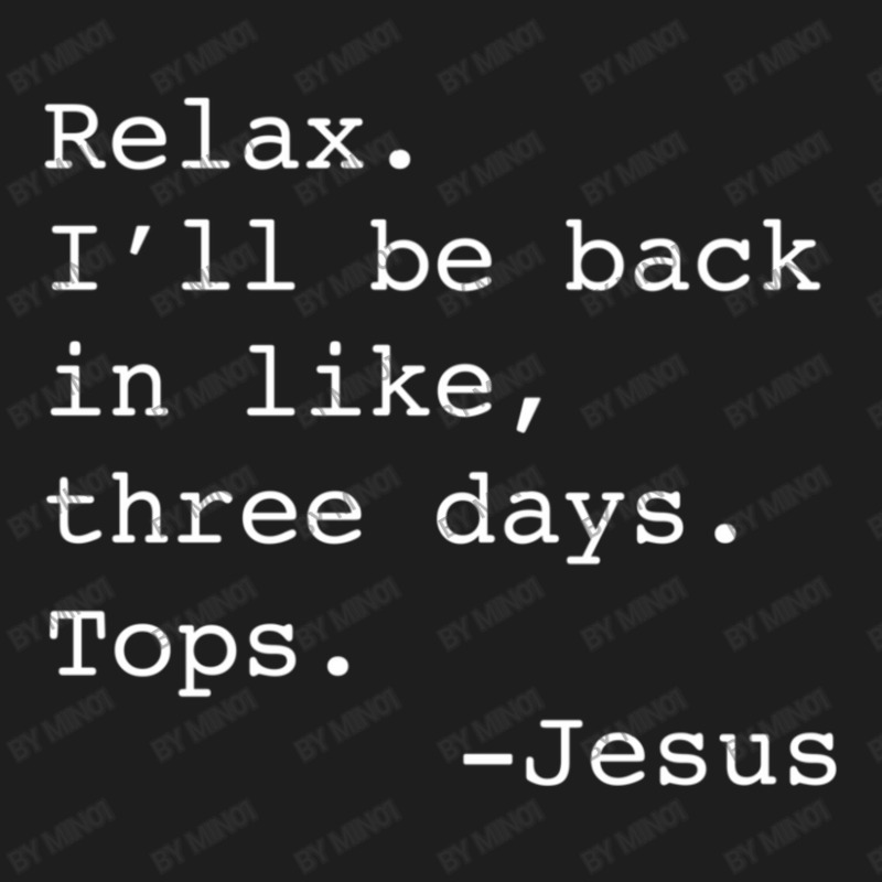 Relax I'll Be Back Jesus Quote Christian Resurrection Classic T-shirt | Artistshot