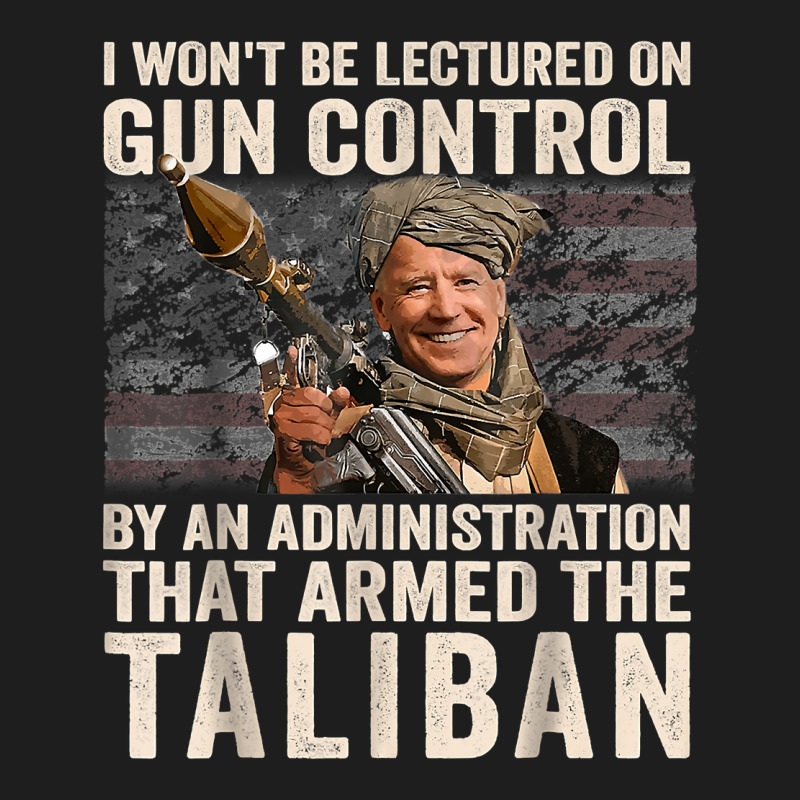 I Won't Be Lectured On Gun Control Shirt Funny Biden Taliban T Shirt Classic T-shirt by cm-arts | Artistshot