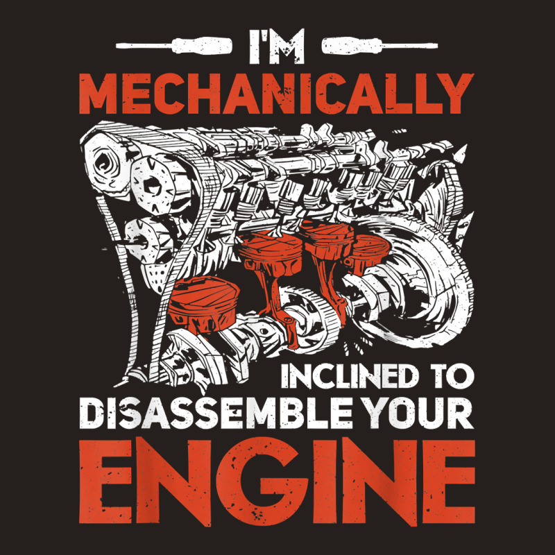 I'm Mechanically Inclined To Disassemble Your Engine T Shirt Tank Top by leiseyxlmorit | Artistshot