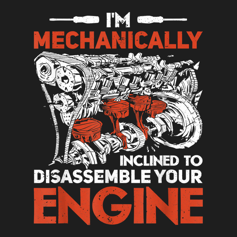 I'm Mechanically Inclined To Disassemble Your Engine T Shirt Classic T-shirt by leiseyxlmorit | Artistshot