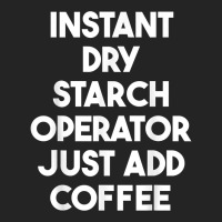 Instant Dry Starch Operator Just Add Coffee T Shirt 3/4 Sleeve Shirt | Artistshot