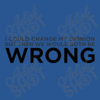 Change My Opinion T-shirt | Artistshot