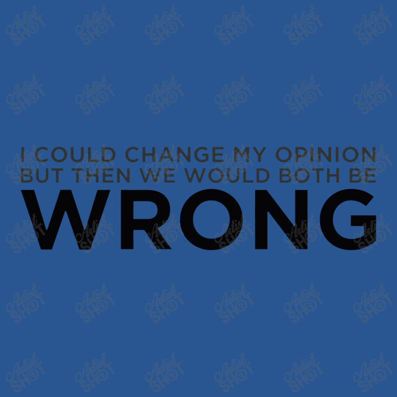 Change My Opinion T-shirt | Artistshot