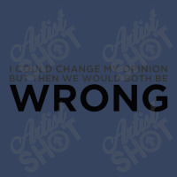 Change My Opinion Exclusive T-shirt | Artistshot