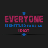 Everyone Is Entitled To Be An Idiot Classic T-shirt | Artistshot