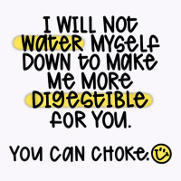 I Will Not Water Myself Down To Make Me More Digestible T Shirt Tank Top | Artistshot