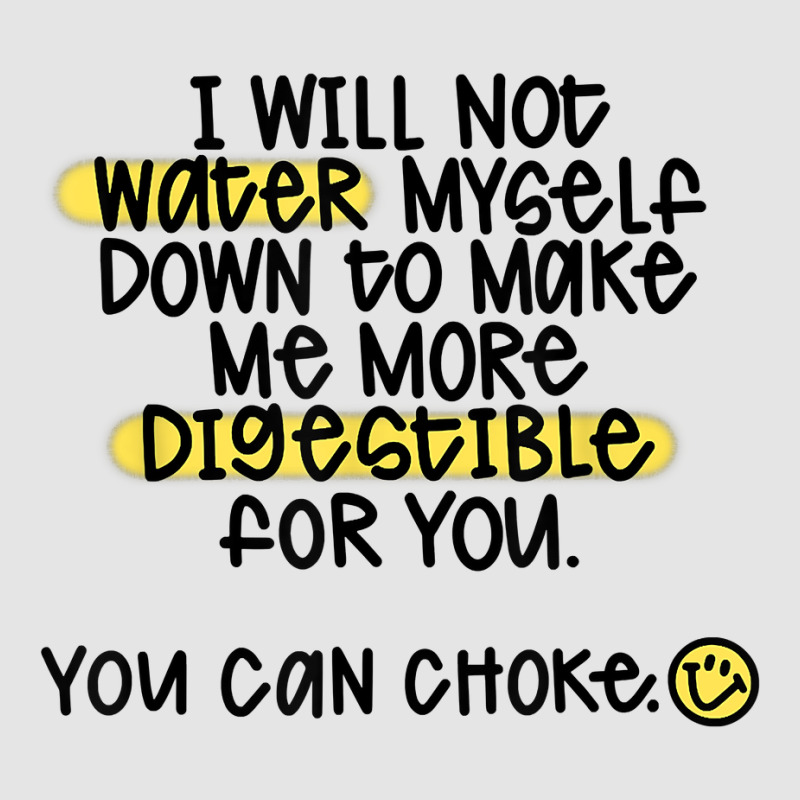 I Will Not Water Myself Down To Make Me More Digestible T Shirt Exclusive T-shirt by nealegmruland1 | Artistshot