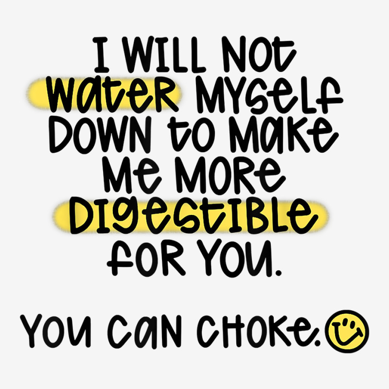 I Will Not Water Myself Down To Make Me More Digestible T Shirt Classic T-shirt by nealegmruland1 | Artistshot