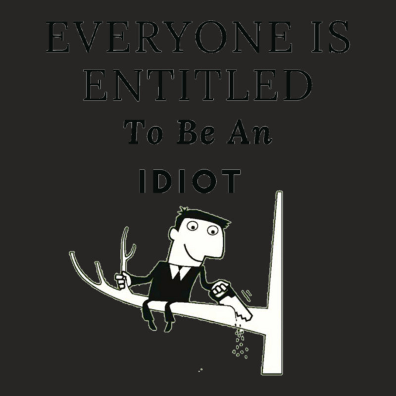 Everyone Is Entitled To Be An Idiot (6) Ladies Fitted T-Shirt by JULIUSGERADEAU | Artistshot