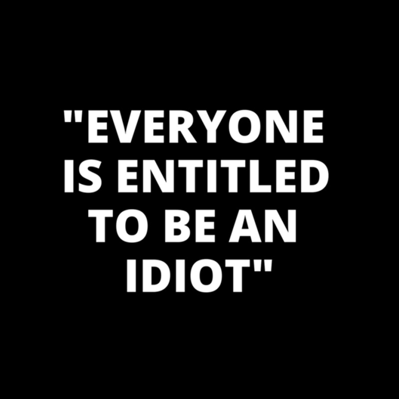 Everyone Is Entitled To Be An Idiot Black  Cool And Funny Quotes Long Sleeve Shirts by JULIUSGERADEAU | Artistshot