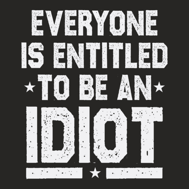 Everyone Is Entitled To Be An Idiot Funny Ladies Fitted T-Shirt by JULIUSGERADEAU | Artistshot