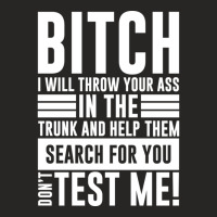 Bitch I Will Throw Your Ass In The Trunk And Help Pullover Hoodie Ladies Fitted T-shirt | Artistshot