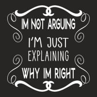 I'm Not Arguing I'm Just Explaining Why I'm Right Ladies Fitted T-shirt | Artistshot