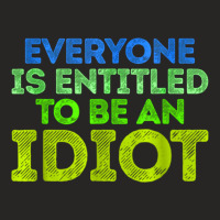 Everyone Is Entitled To Be An Idiot Funny Ladies Fitted T-shirt | Artistshot