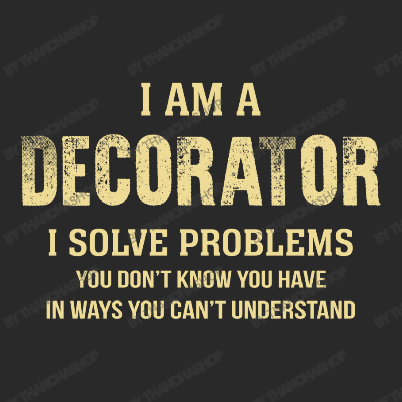 I Am Adecorator I Solve Problems You Don't Know You Have In Ways You C Toddler T-shirt by thanchashop | Artistshot