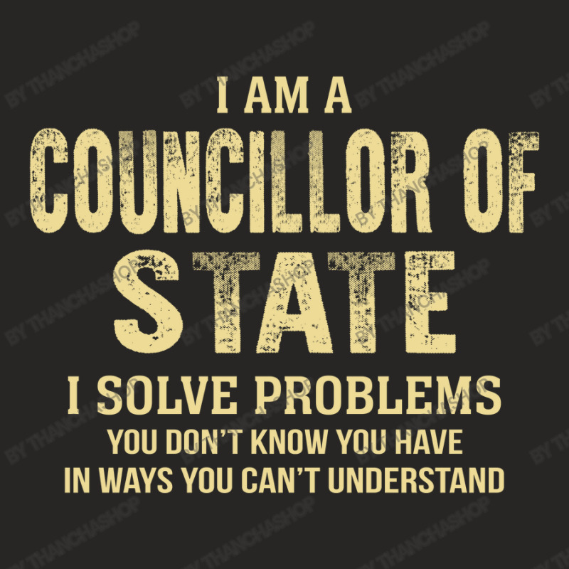 I Am Acouncillor Of State I Solve Problems You Don't Know You Have In Ladies Fitted T-Shirt by thanchashop | Artistshot