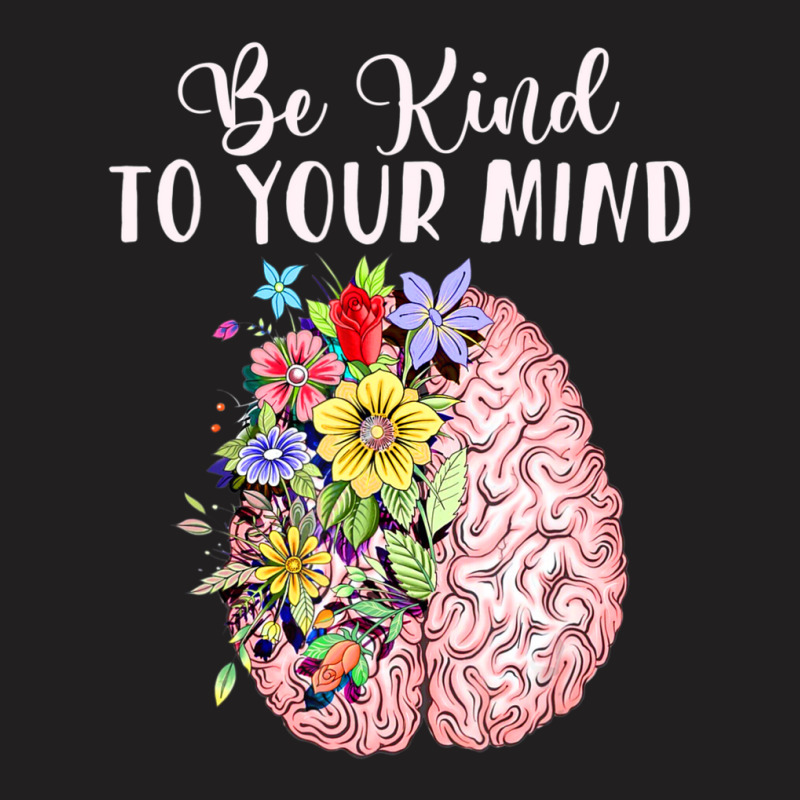 Be Kind To Your Mind Mental Health Awareness Month T-Shirt by Kenlofu52 | Artistshot