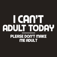 I Can't Adult Today Tank Top | Artistshot