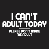 I Can't Adult Today T-shirt | Artistshot