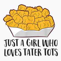 Just A Girl Who Loves Tater Tots T-shirt | Artistshot