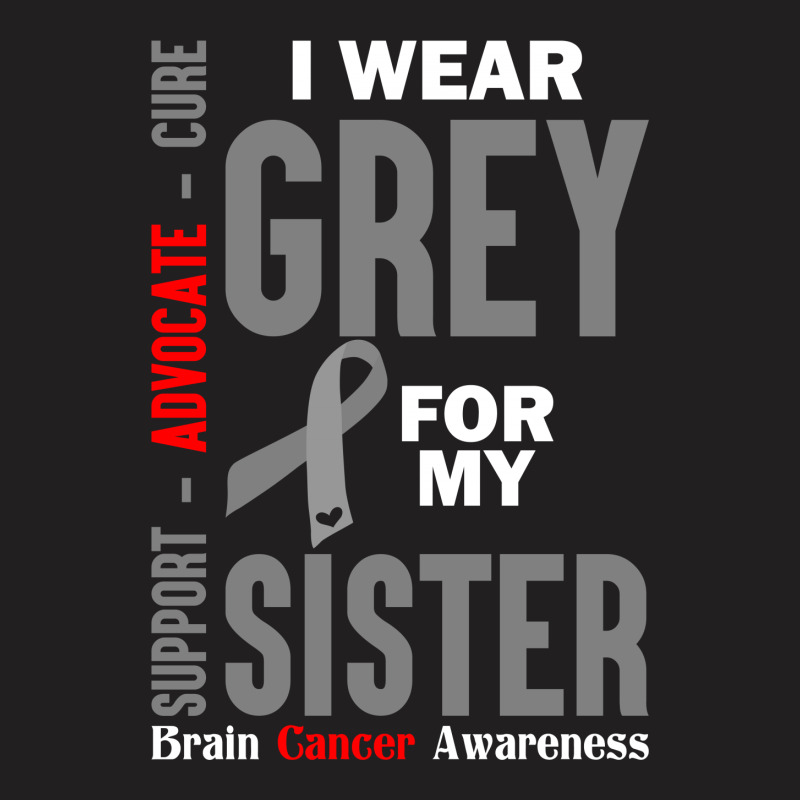 I Wear Grey For My Sister (brain Cancer Awareness) T-shirt | Artistshot