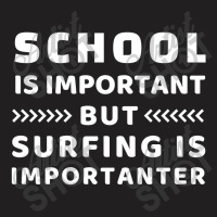 School Is Important But Surfing Is Importanter T-shirt | Artistshot