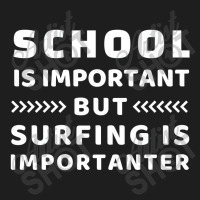 School Is Important But Surfing Is Importanter Classic T-shirt | Artistshot