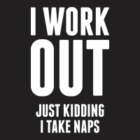 I Work Out Just Kidding I Take Naps T-shirt | Artistshot