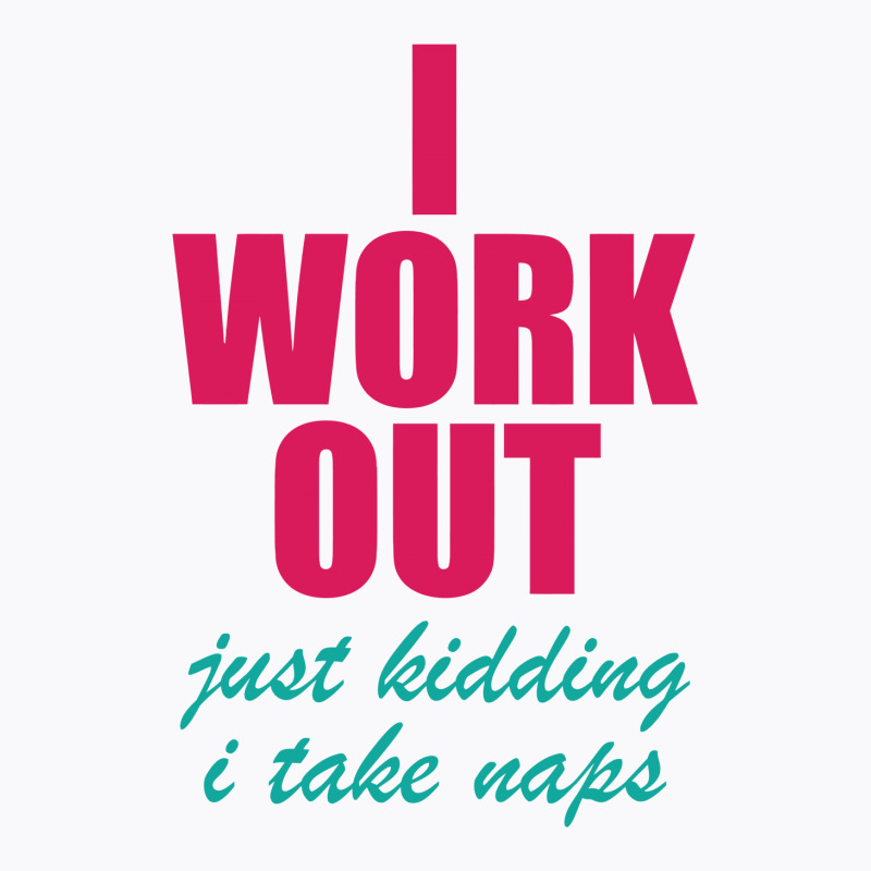 I Work Out Just Kidding I Take Naps T-shirt | Artistshot