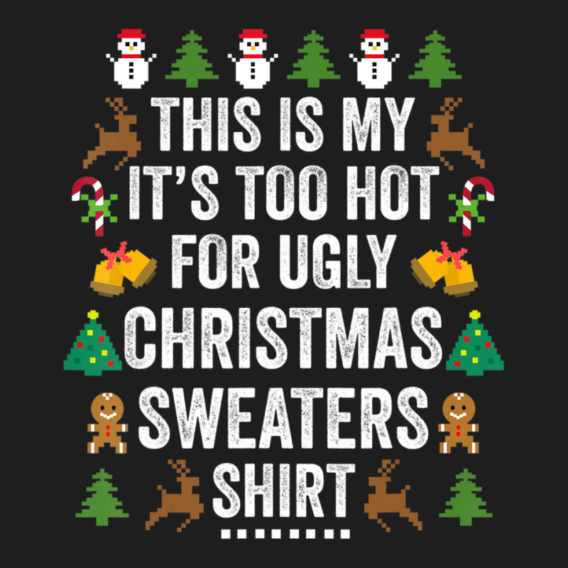 This Is My It's Too Hot For Ugly Christmas Sweaters Classic T-shirt by cm-arts | Artistshot