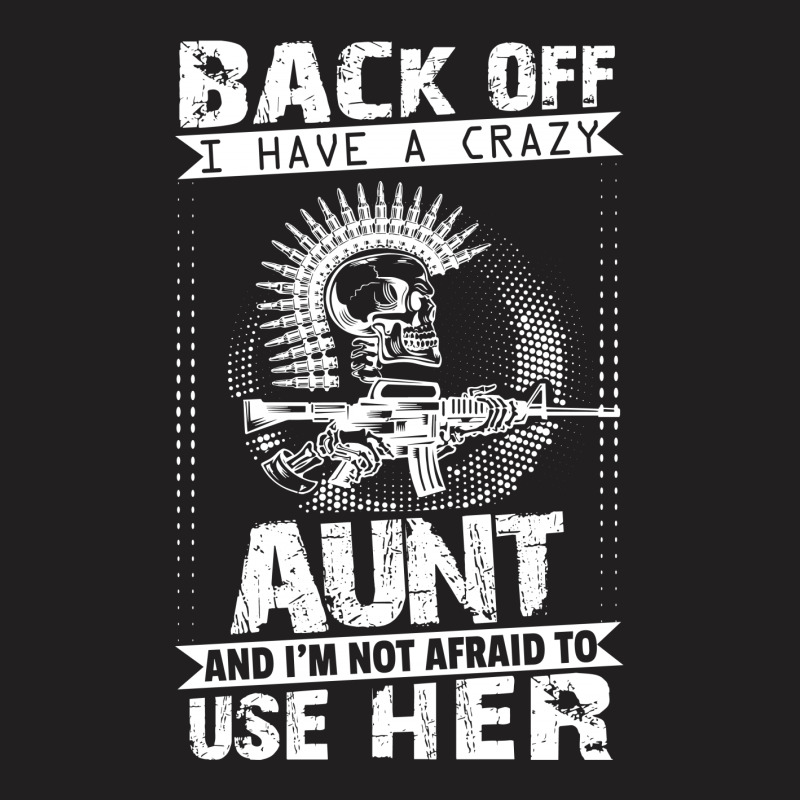 Back Of I Have A Crazy Aunt And I Am Not Afraid To Use Her T-shirt | Artistshot