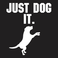 Just Dog It T-shirt | Artistshot