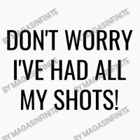 Don't Worry I've Had All My Shots Fully Vaccinated T-shirt | Artistshot