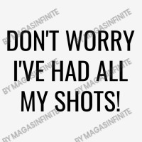 Don't Worry I've Had All My Shots Fully Vaccinated Classic T-shirt | Artistshot