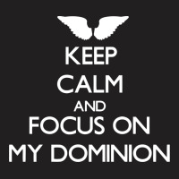 Keep Calm And Focus On Dominion T-shirt | Artistshot
