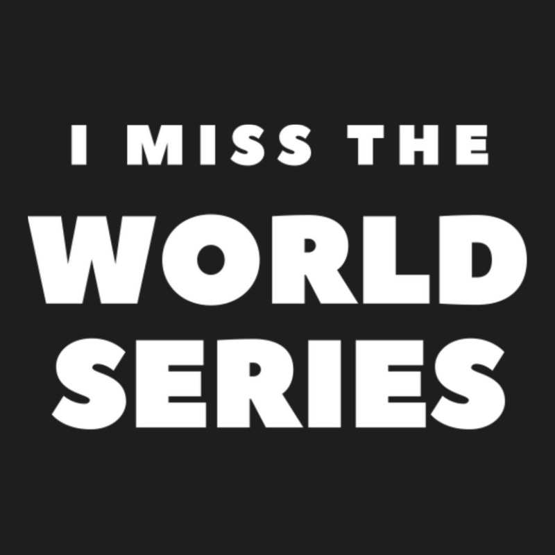 I Miss The World Series Classic T-shirt | Artistshot