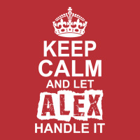 Keep Calm And Let Alex Handle It T-shirt | Artistshot