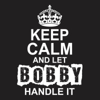 Keep Calm And Let Bobby Handle It T-shirt | Artistshot