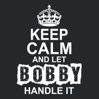Keep Calm And Let Bobby Handle It Crewneck Sweatshirt | Artistshot