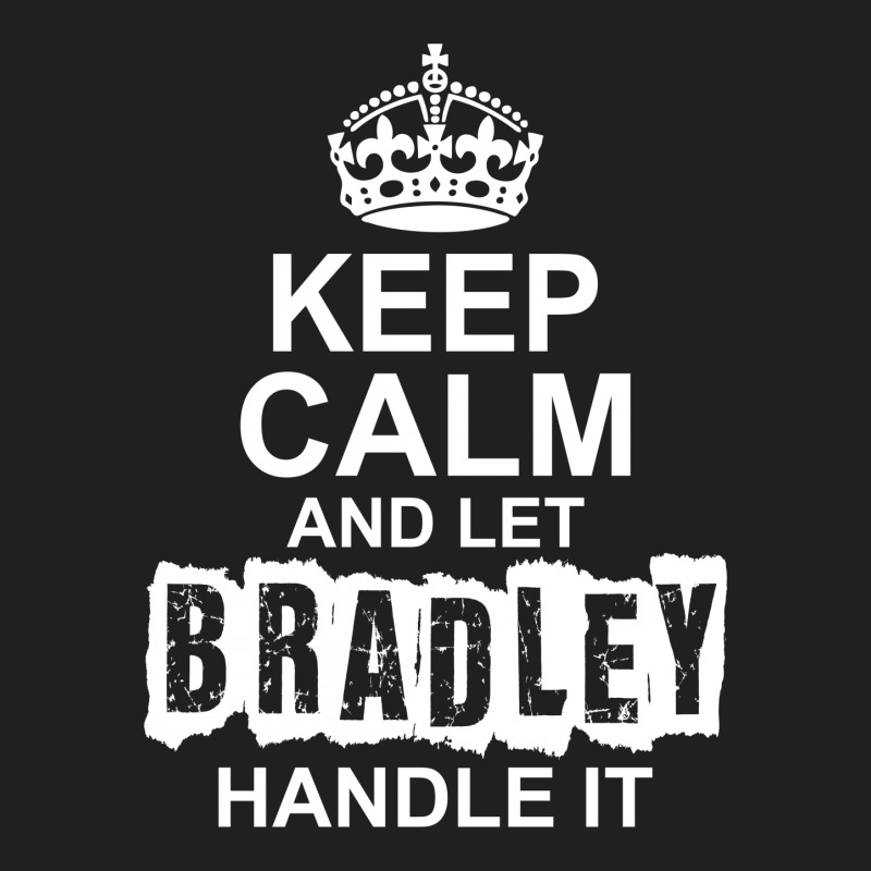 Keep Calm And Let Bradley Handle It T-shirt | Artistshot