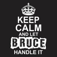 Keep Calm And Let Bruce Handle It T-shirt | Artistshot