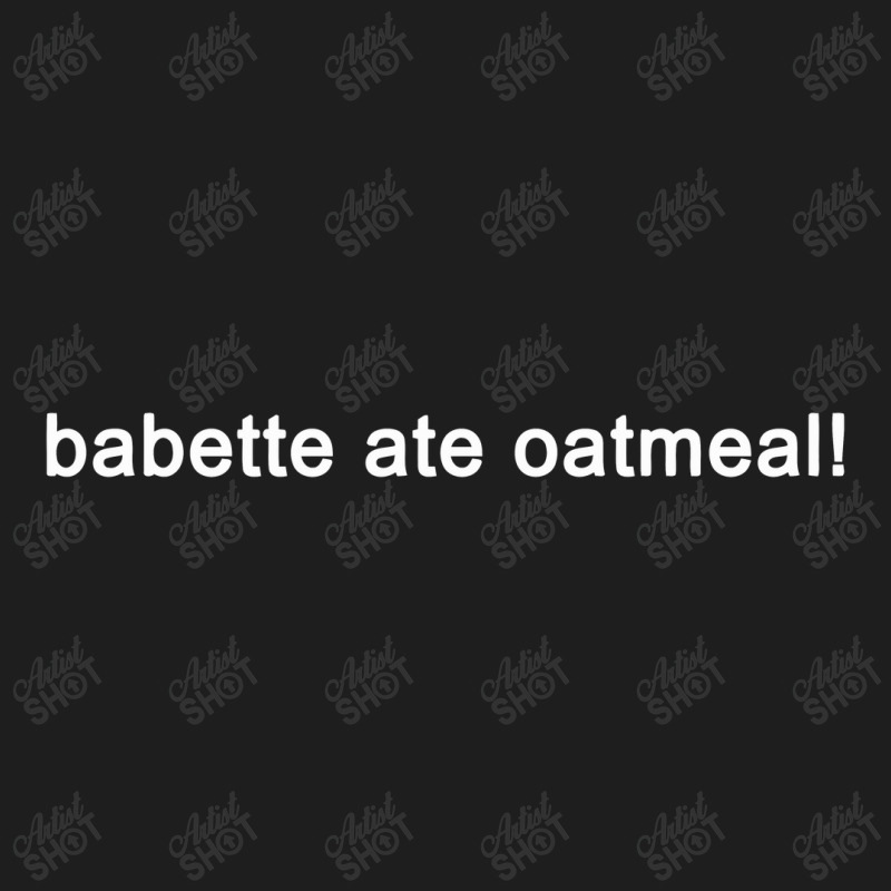 Babette Ate Oatmeal Gilmore Girls Classic T-shirt | Artistshot